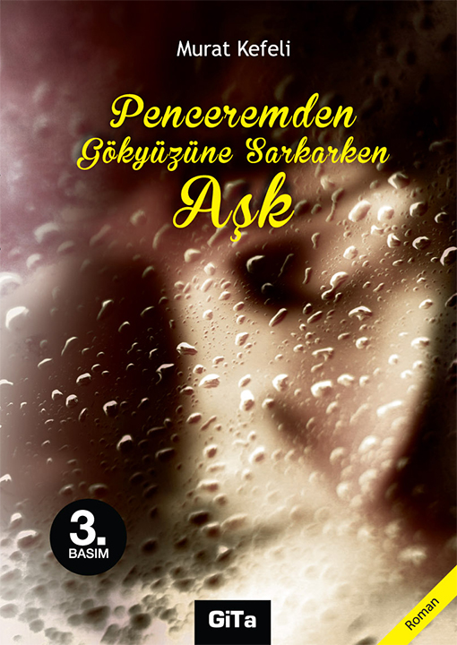 Penceremden Gökyüzüne Sarkarken Aşk - GOA Yayınları - 2008 Ağustos & Gita Yayınları 2013 Aralık - Arka kapak yazısı için tıklayın